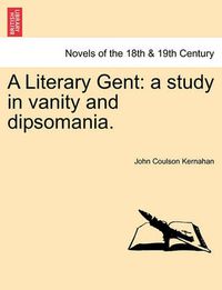 Cover image for A Literary Gent: A Study in Vanity and Dipsomania.