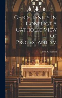 Cover image for Christianity In Conflict A Catholic View Of Protestantism