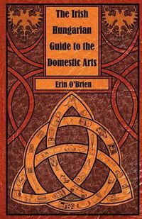 Cover image for The Irish Hungarian Guide to the Domestic Arts