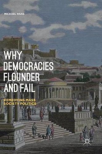 Cover image for Why Democracies Flounder and Fail: Remedying Mass Society Politics