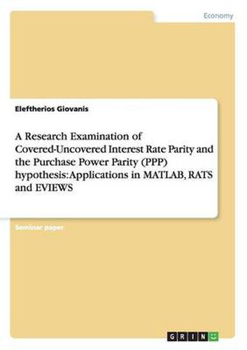 Cover image for A Research Examination of Covered-Uncovered Interest Rate Parity and the Purchase Power Parity (PPP) hypothesis: Applications in MATLAB, RATS and EVIEWS