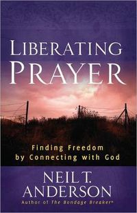 Cover image for Liberating Prayer: Finding Freedom by Connecting with God