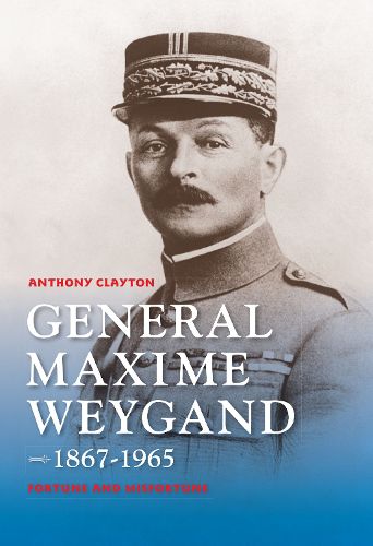 General Maxime Weygand, 1867-1965: Fortune and Misfortune