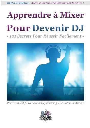 Cover image for Apprendre a Mixer Pour Devenir DJ: 101 Secrets Pour Reussir Facilement