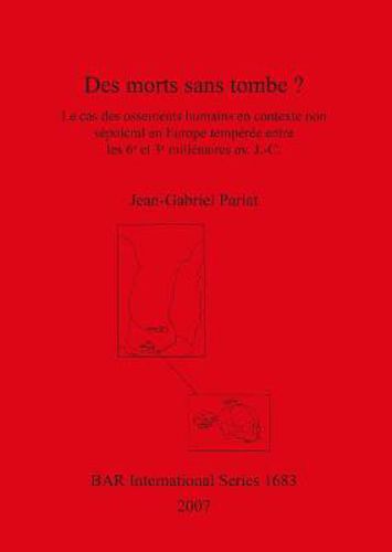 Cover image for Des morts sans tombe?: Le cas des ossements humains en contexte non sepulcral en Europe temperee entre les 6e et 3e millenaires av. J.-C.