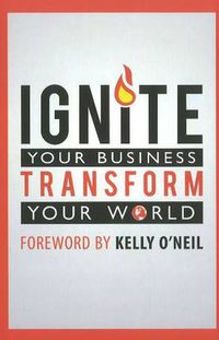 Cover image for Ignite Your Business Transform Your World