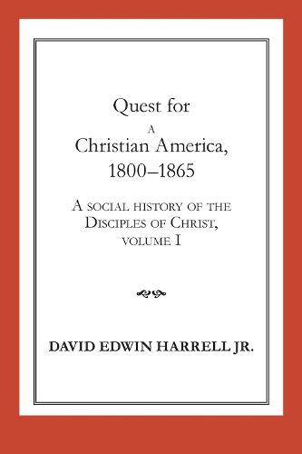 A Social History of the Disciples of Christ Vol 1; Quest for a Christian America, 1800-1865