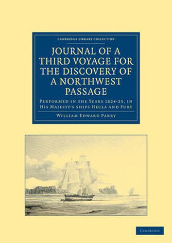 Cover image for Journal of a Third Voyage for the Discovery of a Northwest Passage from the Atlantic to the Pacific: Performed in the Years 1824-25, in His Majesty's ships Hecla and Fury, under the Orders of Captain William Edward Parry