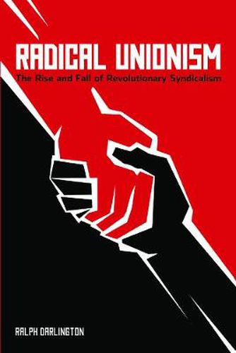Cover image for Radical Unionism: The Rise and Fall of Revolutionary Syndicalism