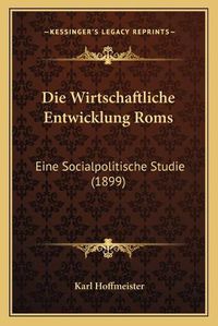 Cover image for Die Wirtschaftliche Entwicklung ROMs: Eine Socialpolitische Studie (1899)