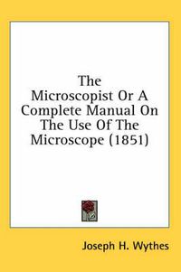 Cover image for The Microscopist or a Complete Manual on the Use of the Microscope (1851)