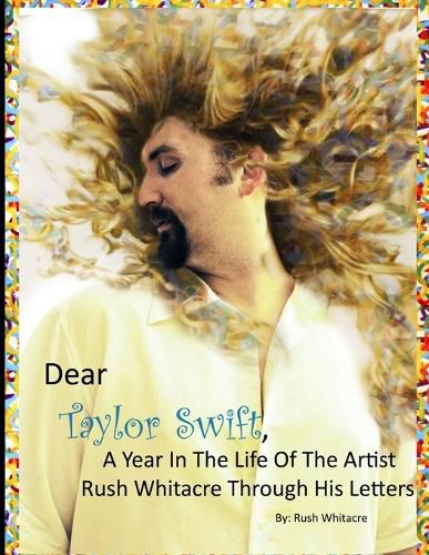 Cover image for Dear Taylor Swift, A Year In The Life Of The Artist Rush Whitacre Through His Letters