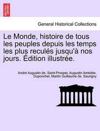 Cover image for Le Monde, Histoire de Tous Les Peuples Depuis Les Temps Les Plus Recules Jusqu'a Nos Jours. Edition Illustree. Tome Quatrieme.
