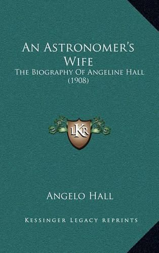 Cover image for An Astronomer's Wife: The Biography of Angeline Hall (1908)