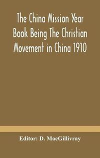 Cover image for The China mission year book Being The Christian Movement in China 1910