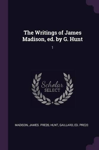 Cover image for The Writings of James Madison, ed. by G. Hunt