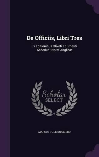 Cover image for de Officiis, Libri Tres: Ex Editionibus Oliveti Et Ernesti, Accedunt Notae Anglicae