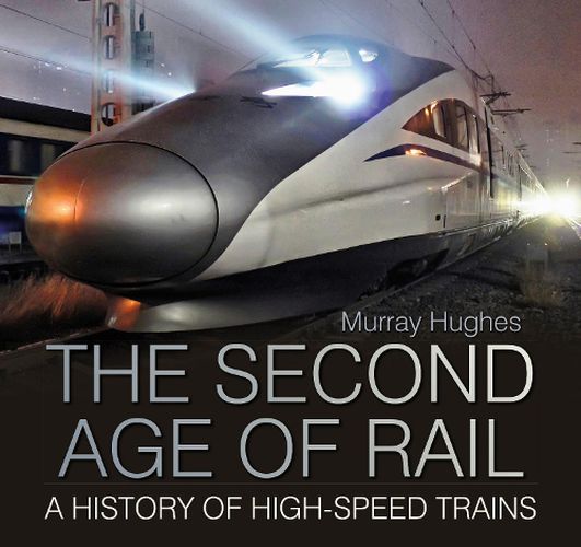 Cover image for The Second Age of Rail: A History of High-Speed Trains