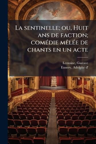Cover image for La Sentinelle; Ou, Huit ANS de Faction; Com Die M L E de Chants En Un Acte