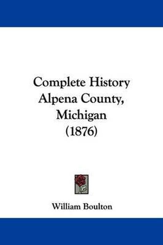 Cover image for Complete History Alpena County, Michigan (1876)