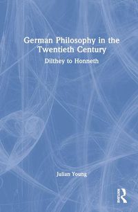 Cover image for German Philosophy in the Twentieth Century: Dilthey to Honneth