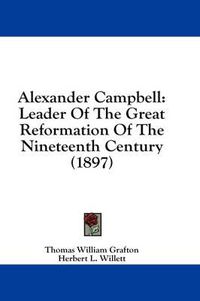 Cover image for Alexander Campbell: Leader of the Great Reformation of the Nineteenth Century (1897)