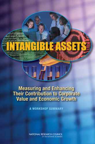 Intangible Assets: Measuring and Enhancing Their Contribution to Corporate Value and Economic Growth: Summary of a Workshop