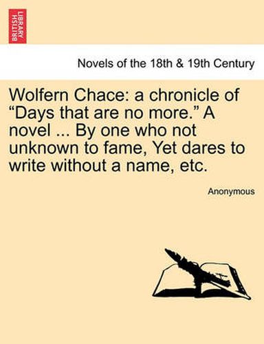 Cover image for Wolfern Chace: A Chronicle of Days That Are No More. a Novel ... by One Who Not Unknown to Fame, Yet Dares to Write Without a Name,