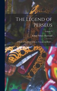 Cover image for The Legend of Perseus; a Study of Tradition in Story, Custom and Belief ..; Volume 3