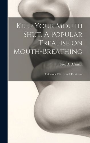 Cover image for Keep Your Mouth Shut. A Popular Treatise on Mouth-breathing