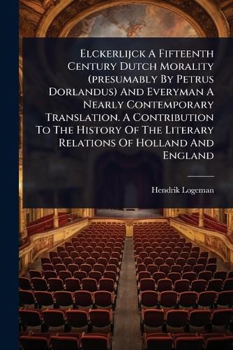 Cover image for Elckerlijck A Fifteenth Century Dutch Morality (presumably By Petrus Dorlandus) And Everyman A Nearly Contemporary Translation. A Contribution To The History Of The Literary Relations Of Holland And England