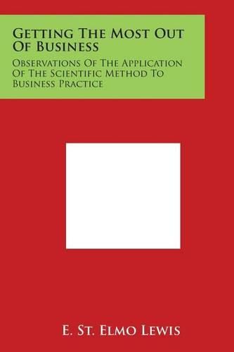 Cover image for Getting The Most Out Of Business: Observations Of The Application Of The Scientific Method To Business Practice