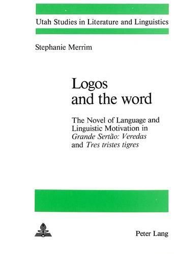 Cover image for Logos and the Word: The Novel of Language and Linguistic Motivation in Grande Sertao: Veredas and Tres Tristes Tigres