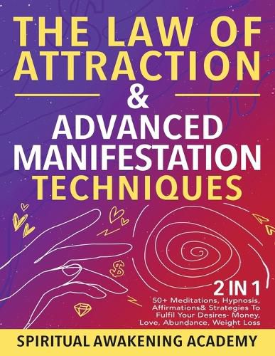 Cover image for The Law Of Attraction & Advanced Manifestation Techniques (2 in 1): 50+ Meditations, Hypnosis, Affirmations & Strategies To Fulfil Your Desires - Money, Love, Abundance, Weight Loss