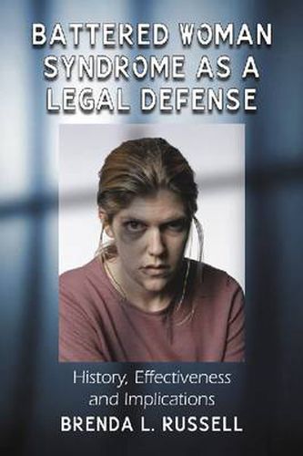 Cover image for Battered Woman Syndrome as a Legal Defense: History, Effectiveness and Implications