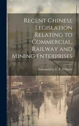 Cover image for Recent Chinese Legislation Relating to Commercial, Railway and Mining Enterprises