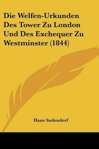 Cover image for Die Welfen-Urkunden Des Tower Zu London Und Des Exchequer Zu Westminster (1844)