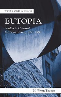 Cover image for Eutopia: Studies in Cultural Euro-Welshness, 1850-1980