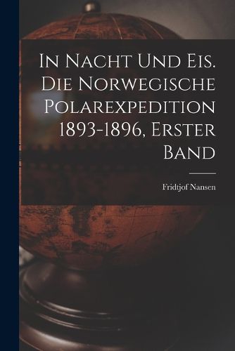 Cover image for In Nacht und Eis. Die norwegische Polarexpedition 1893-1896, Erster Band
