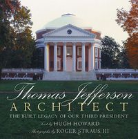 Cover image for Thomas Jefferson: Architect: The Built Legacy of Our Third President