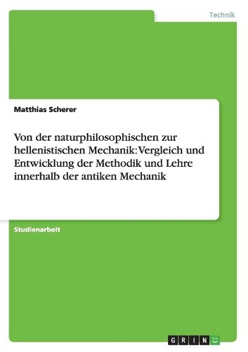 Cover image for Von der naturphilosophischen zur hellenistischen Mechanik: Vergleich und Entwicklung der Methodik und Lehre innerhalb der antiken Mechanik