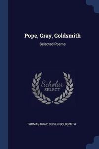 Cover image for Pope, Gray, Goldsmith: Selected Poems