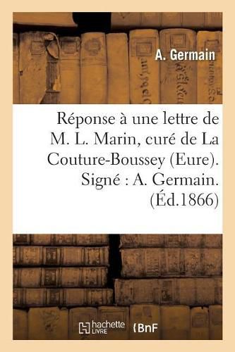 Reponse A Une Lettre de M. L. Marin, Cure de la Couture-Boussey Eure. Signe A. Germain.