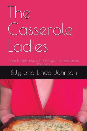 The Casserole Ladies: Zany Misadventures in the Quest for Postmortem Romance