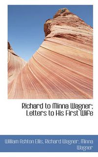 Cover image for Richard to Minna Wagner; Letters to His First Wife