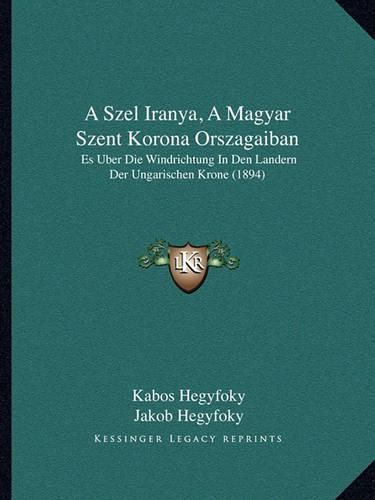 Cover image for A Szel Iranya, a Magyar Szent Korona Orszagaiban: Es Uber Die Windrichtung in Den Landern Der Ungarischen Krone (1894)