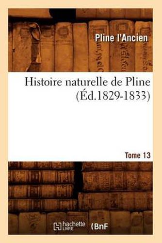 Histoire Naturelle de Pline. Tome 13 (Ed.1829-1833)