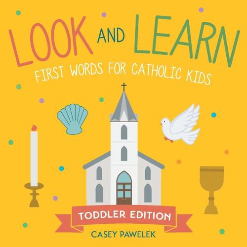 Cover image for Look and Learn -- Toddler Edition: First Words for Catholic Kids