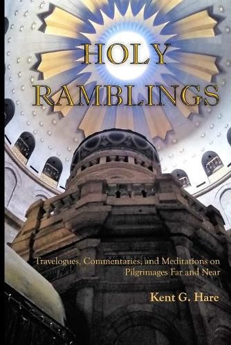 Cover image for Holy Ramblings: Travelogues, Commentaries, and Meditations On Pilgrimages Far and Near