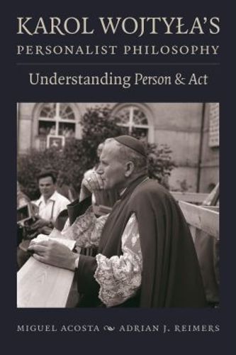 Cover image for Karol Wojtyla's Personalist Philosophy: Understanding 'Person and Act